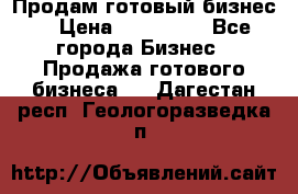 Продам готовый бизнес  › Цена ­ 220 000 - Все города Бизнес » Продажа готового бизнеса   . Дагестан респ.,Геологоразведка п.